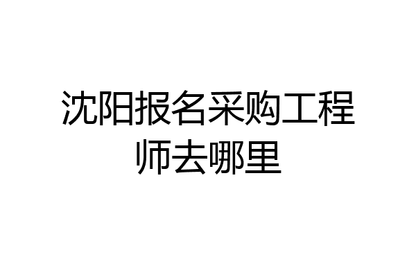沈阳报名采购工程师去哪里