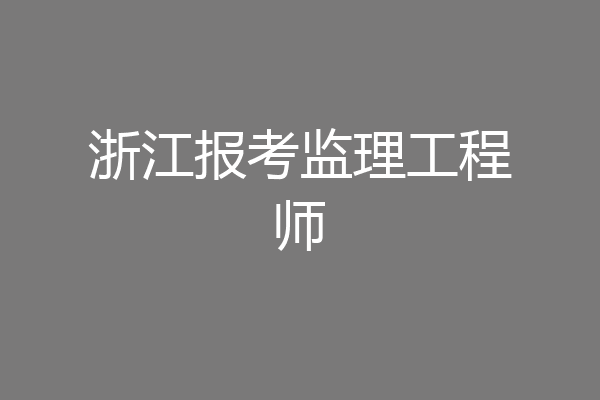 浙江报考监理工程师