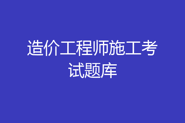 造价工程师施工考试题库
