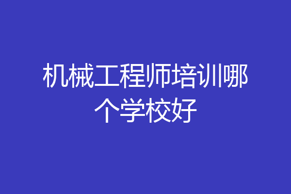 机械工程师培训哪个学校好
