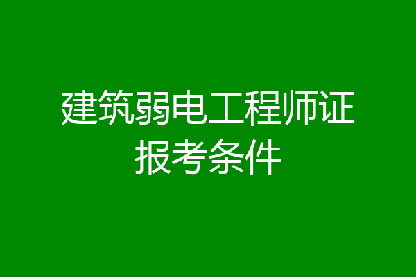 建筑弱电工程师证报考条件