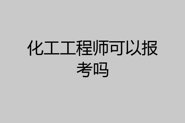 化工工程师可以报考吗