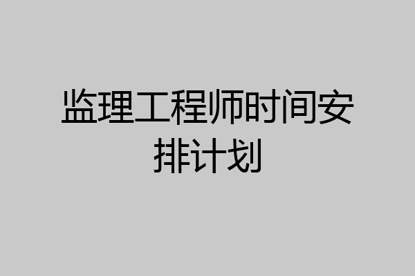 监理工程师时间安排计划