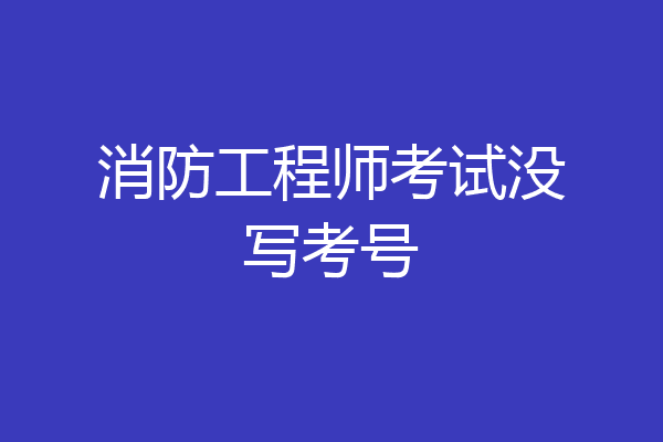 消防工程师考试没写考号