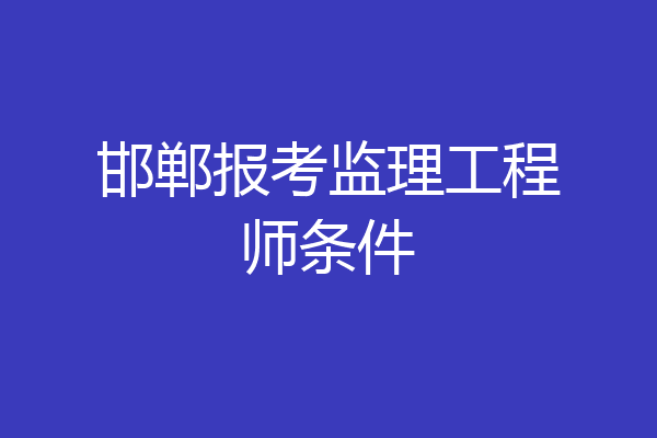 邯郸报考监理工程师条件