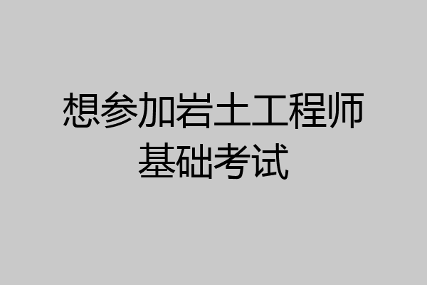想参加岩土工程师基础考试