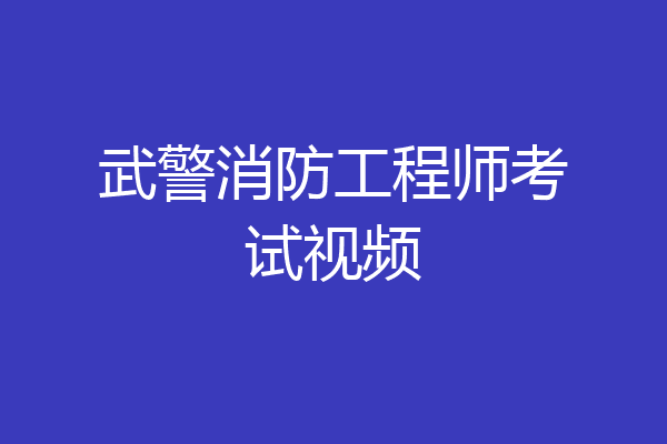 武警消防工程师考试视频