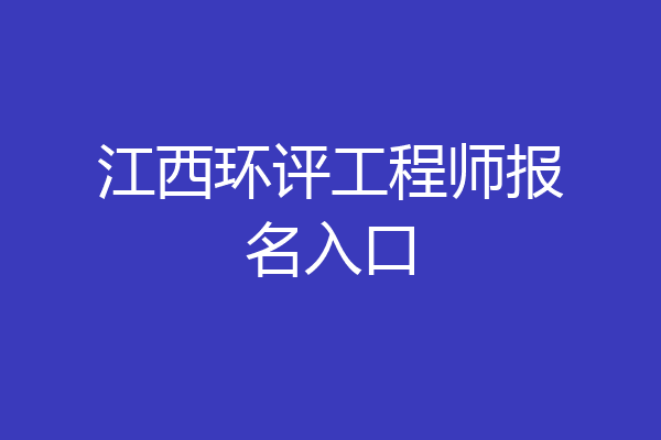 江西环评工程师报名入口