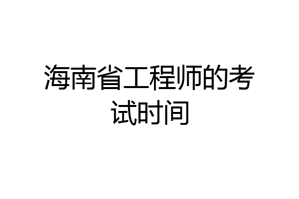 海南省工程师的考试时间