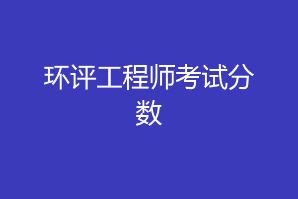 环评工程师考试分数
