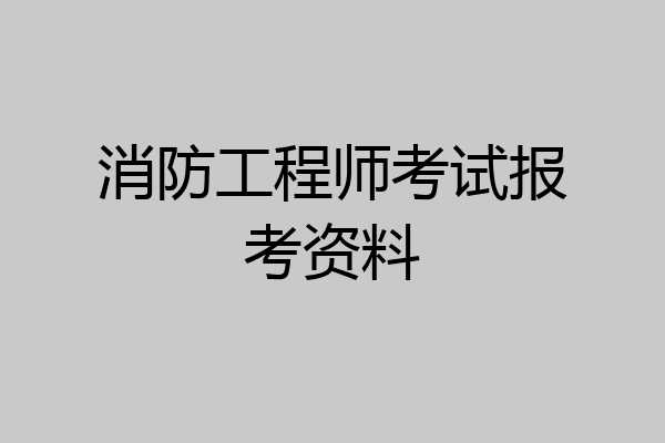 消防工程师考试报考资料