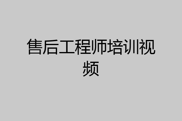售后工程师培训视频
