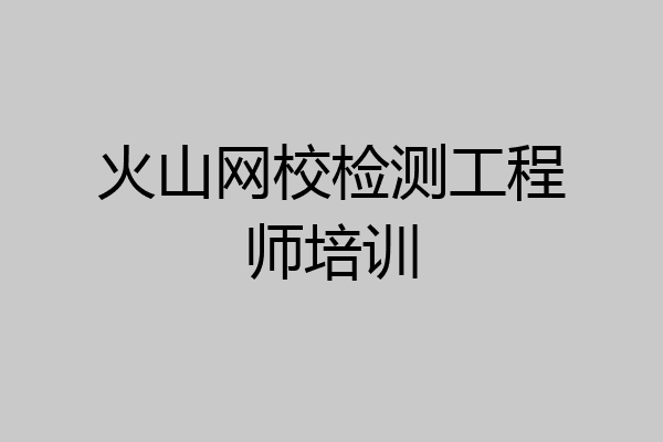 火山网校检测工程师培训