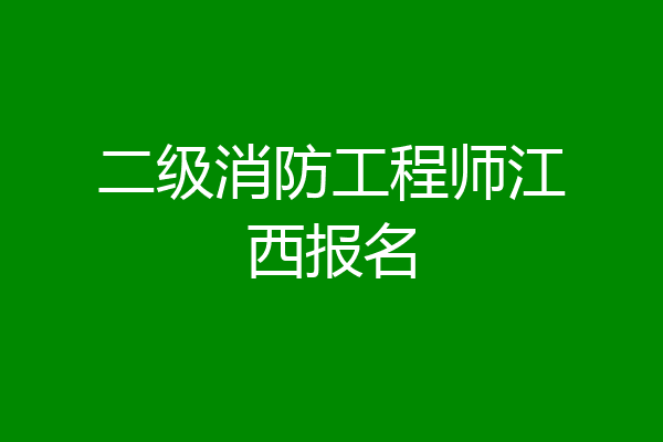 二级消防工程师江西报名