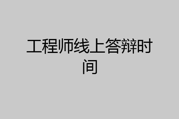 工程师线上答辩时间