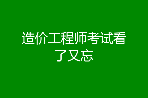 造价工程师考试看了又忘