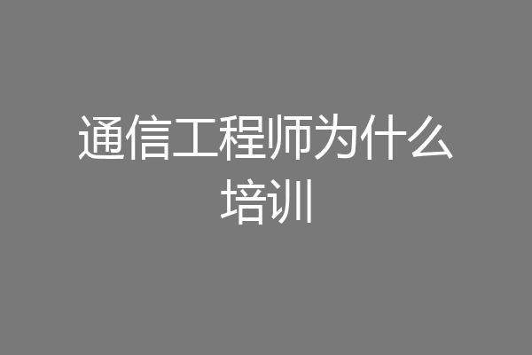 通信工程师为什么培训