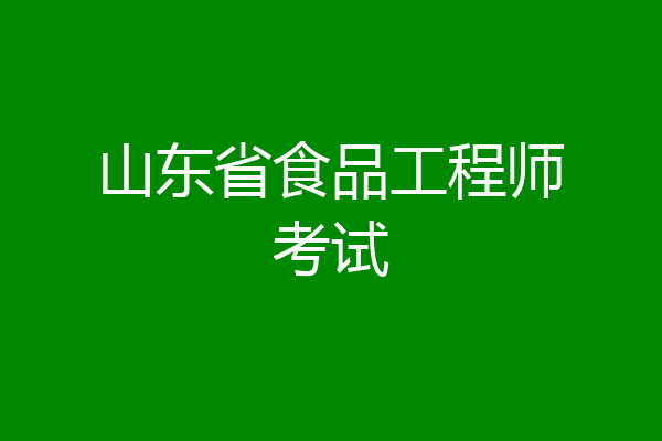 山东省食品工程师考试