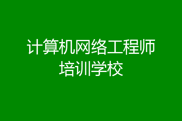 计算机网络工程师培训学校