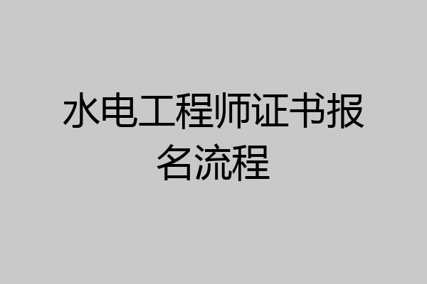 水电工程师证书报名流程