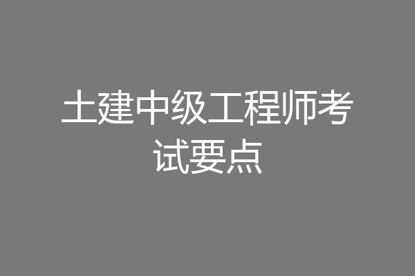 土建中级工程师考试要点