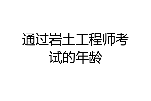 通过岩土工程师考试的年龄