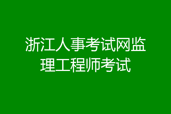 浙江人事考试网监理工程师考试
