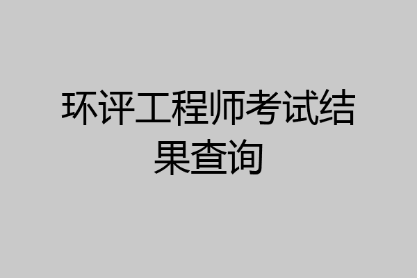 环评工程师考试结果查询