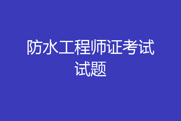 防水工程师证考试试题