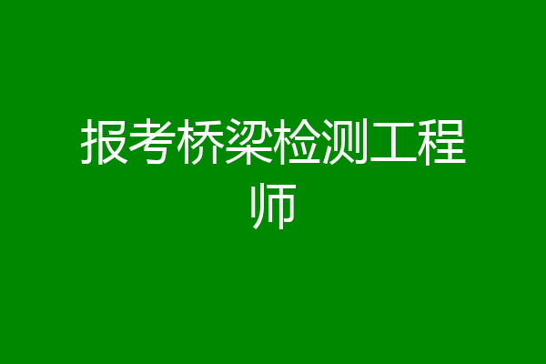 报考桥梁检测工程师