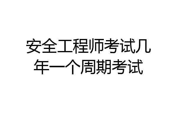 安全工程师考试几年一个周期考试