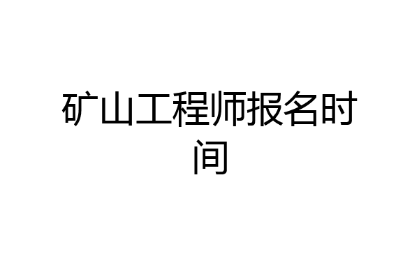 矿山工程师报名时间
