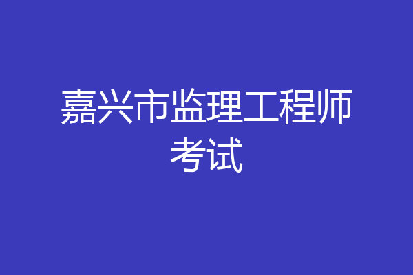 嘉兴市监理工程师考试
