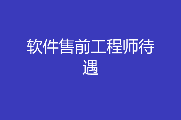 软件售前工程师待遇