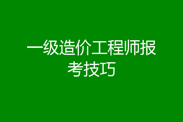 一级造价工程师报考技巧