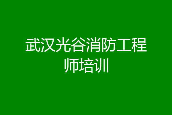 武汉光谷消防工程师培训
