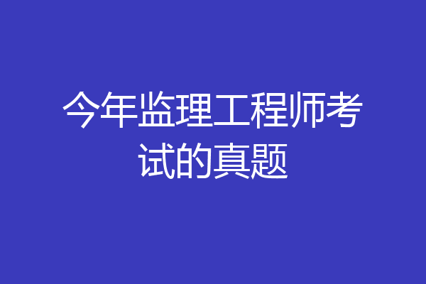 今年监理工程师考试的真题