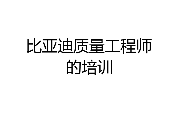 比亚迪质量工程师的培训
