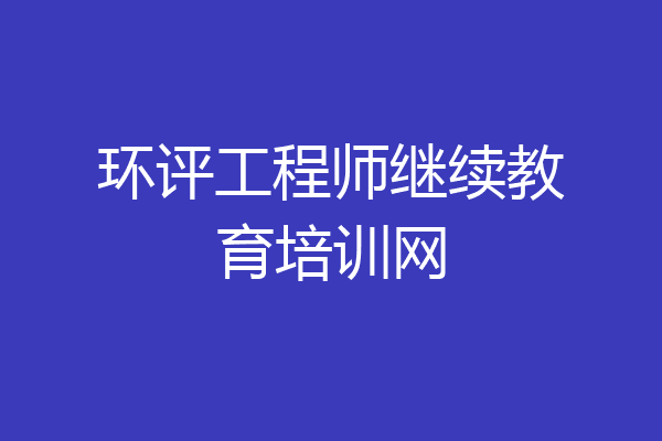 环评工程师继续教育培训网