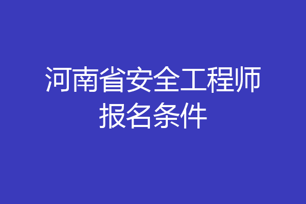 河南省安全工程师报名条件