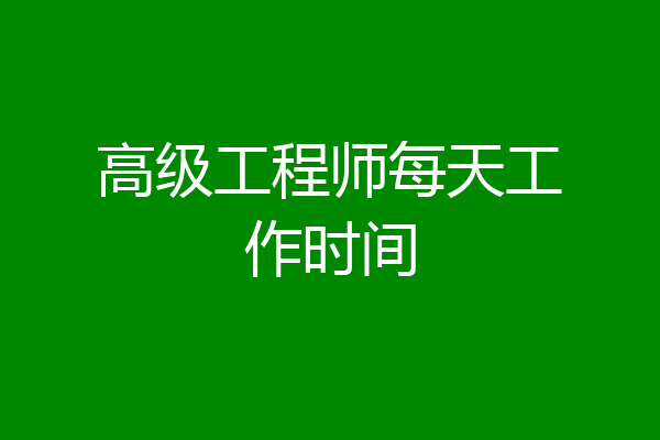 高级工程师每天工作时间