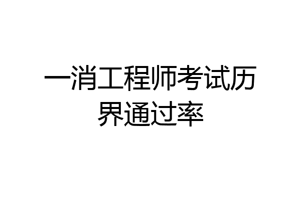 一消工程师考试历界通过率