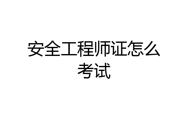 安全工程师证怎么考试