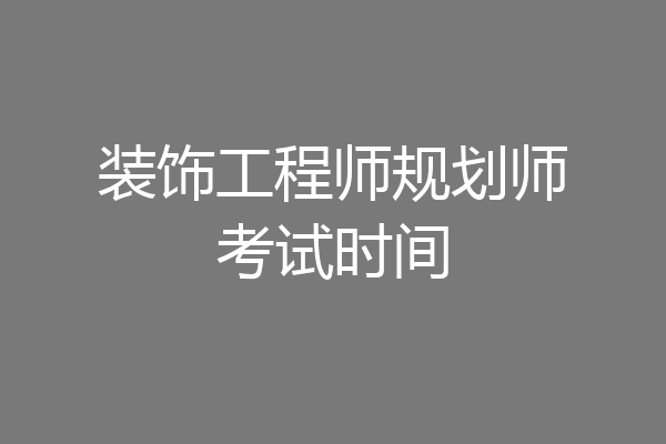 装饰工程师规划师考试时间
