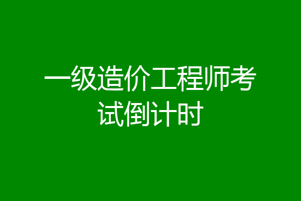 一级造价工程师考试倒计时
