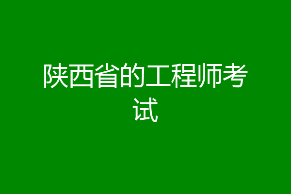 陕西省的工程师考试