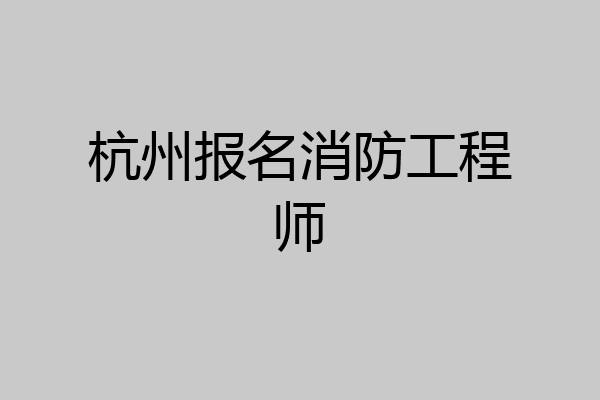 杭州报名消防工程师