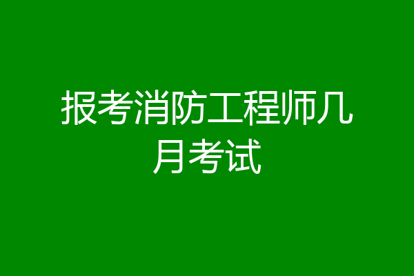 报考消防工程师几月考试