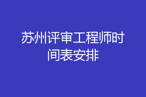 苏州评审工程师时间表安排