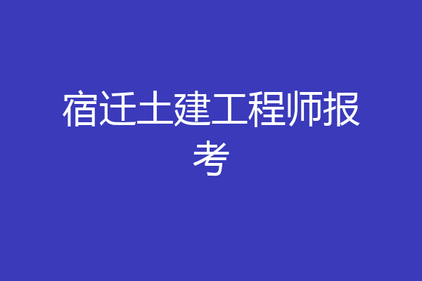 宿迁土建工程师报考